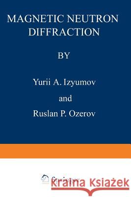 Magnetic Neutron Diffraction Yurii A Yurii A. Izyumov 9781468407143 Springer - książka