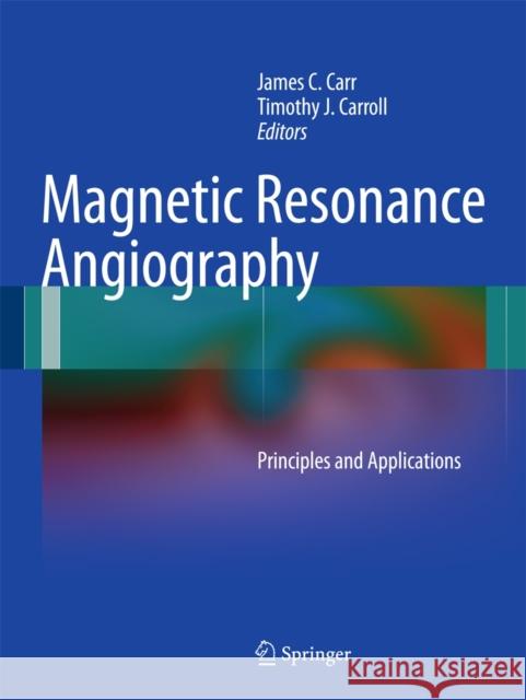 Magnetic Resonance Angiography: Principles and Applications Carr, James C. 9781441916853 Springer-Verlag New York Inc. - książka