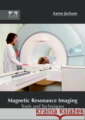 Magnetic Resonance Imaging: Tools and Techniques Aaron Jackson 9781632425553 Foster Academics - książka