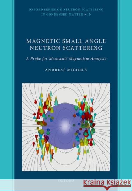 Magnetic Small-Angle Neutron Scattering: A Probe for Mesoscale Magnetism Analysis Andreas Michels 9780198855170 Oxford University Press, USA - książka