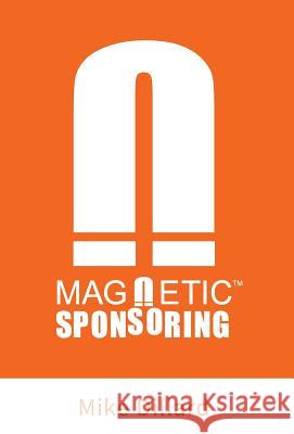 Magnetic Sponsoring: How To Attract Endless New Prospects And Team Members To You Automatically Dillard, Mike 9781619612938 Mike Dillard Media, LLC - książka