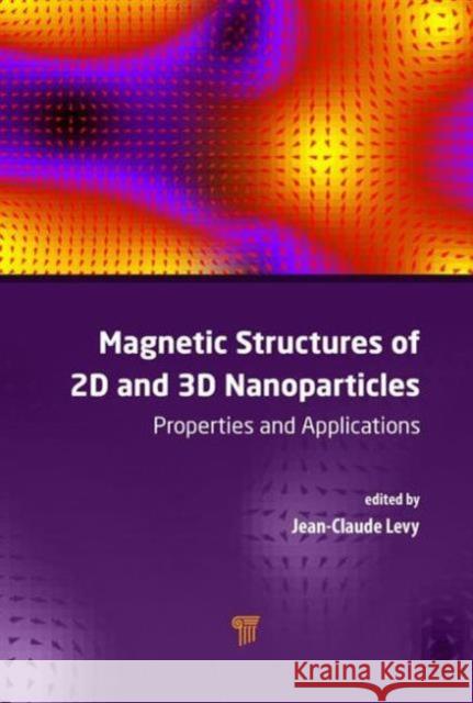 Magnetic Structures of 2D and 3D Nanoparticles: Properties and Applications Jean-Claude Serge Levy (Universite Paris   9789814613675 Pan Stanford Publishing Pte Ltd - książka