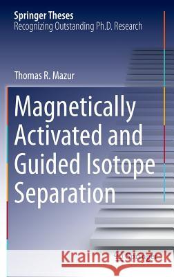 Magnetically Activated and Guided Isotope Separation Thomas R. Mazur 9783319239545 Springer - książka