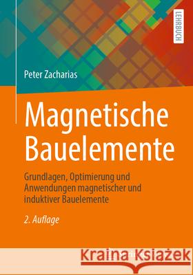 Magnetische Bauelemente: Grundlagen, Optimierung Und Anwendungen Magnetischer Und Induktiver Bauelemente Peter Zacharias 9783658493837 Springer Vieweg - książka