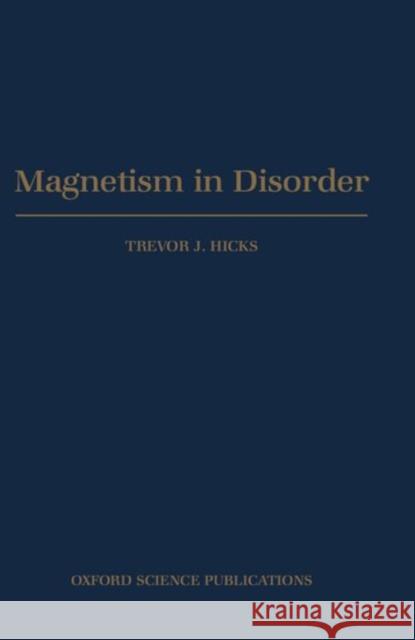 Magnetism in Disorder Trevor J. Hicks 9780198510161 Oxford University Press, USA - książka