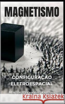 Magnetismo: Configuracao Eletroespacial Marcos Cervantes Janssen   9798852344762 Independently Published - książka
