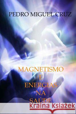 Magnetismo e Energias na Saúde Cruz, Pedro Miguel 9781508624172 Createspace - książka