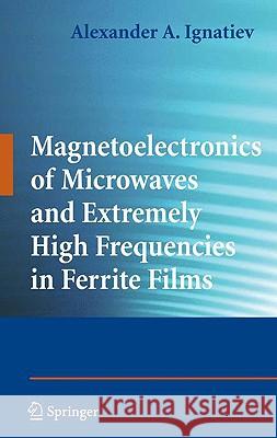 Magnetoelectronics of Microwaves and Extremely High Frequencies in Ferrite Films Alexander A. Ignatiev 9780387854564 Springer - książka