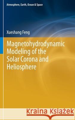 Magnetohydrodynamic Modeling of the Solar Corona and Heliosphere Feng, Xueshang 9789811390807 Springer - książka