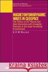 Magnetohydrodynamic Waves in Geospace: The Theory of Ulf Waves and Their Interaction with Energetic Particles in the Solar-Terrestrial Environment Walker, A. D. M. 9780750309103 Taylor & Francis Group - książka