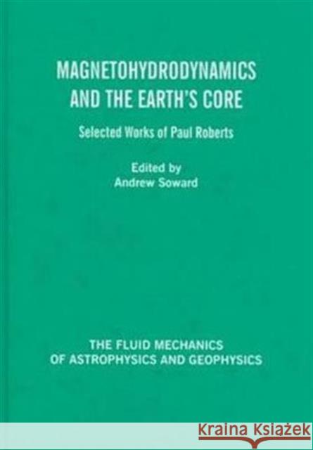 Magnetohydrodynamics and the Earth's Core : Selected Works by Paul Roberts Andrew M. Soward   9780415272223 Taylor & Francis - książka