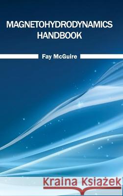 Magnetohydrodynamics Handbook Fay McGuire 9781632383105 NY Research Press - książka