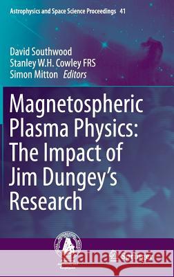 Magnetospheric Plasma Physics: The Impact of Jim Dungey's Research Stanley W. H. Cowle David Southwood Simon Mitton 9783319183589 Springer - książka