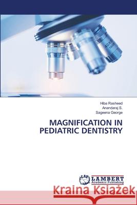 MAGNIFICATION IN PEDIATRIC DENTISTRY Rasheed, Hiba, S., Anandaraj, George, Sageena 9786208423735 LAP Lambert Academic Publishing - książka