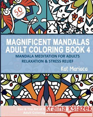 Magnificent Mandalas Adult Coloring Book 4 - Mandala Meditation for Adults Relaxation and Stress Relief: Zen and the Art of Coloring Yourself Calm Adu Kat Mariaca Katherine Mariaca-Sullivan 9781940892368 Madaket Lane Publishers - książka