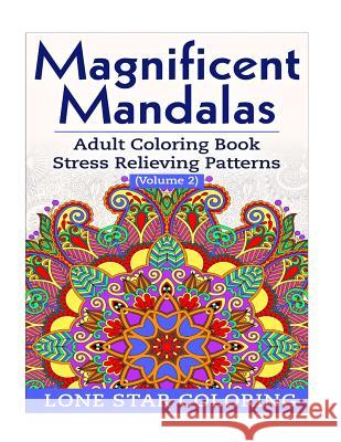 Magnificent Mandalas: Adult Coloring Book Stress Relieving Patterns Volume 2 Lone Star Coloring 9781519606846 Createspace Independent Publishing Platform - książka