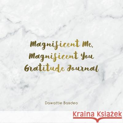 Magnificent Me, Magnificent You Gratitude Journal Dawattie Basdeo 9781504396097 Balboa Press - książka