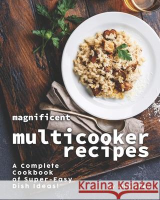 Magnificent Multicooker Recipes: A Complete Cookbook of Super-Easy Dish Ideas! Allie Allen   9798673700938 Independently Published - książka