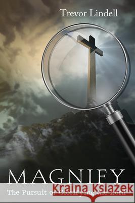 Magnify: The Pursuit of Glorifying the Lord Trevor Lindell 9781666785111 Resource Publications (CA) - książka