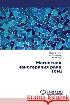 Magnitnaya Nanoterapiya Raka. Tom2 Shchepotin Igor'                         Smolanka Ivan                            Tsip Natal'ya 9783659484285 LAP Lambert Academic Publishing - książka