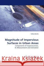 Magnitude of Impervious Surfaces in Urban Areas : Components of Imperviousness, Its Measurement and Estimation Bochis, Celina 9783838308838 LAP Lambert Academic Publishing - książka