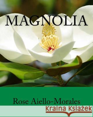 Magnolia Rose Aiello-Morales 9781533662712 Createspace Independent Publishing Platform - książka