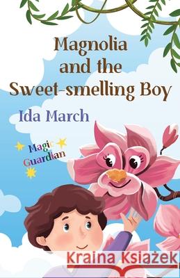 Magnolia and the Sweet-smelling Boy Ida March Alessandra Starr Alexey Chystikov 9789811497674 Ida March - książka