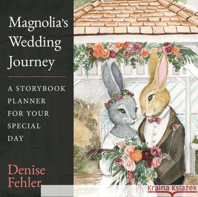 Magnolia's Wedding Journey: A Storybook Planner for Your Special Day Denise Fehler 9781631957673 Morgan James Publishing - książka