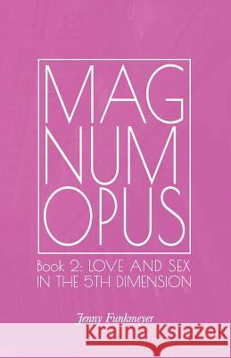 Magnum Opus: Book 2: Love and Sex in the 5th Dimension Jenny Funkmeyer 9781540624727 Createspace Independent Publishing Platform - książka