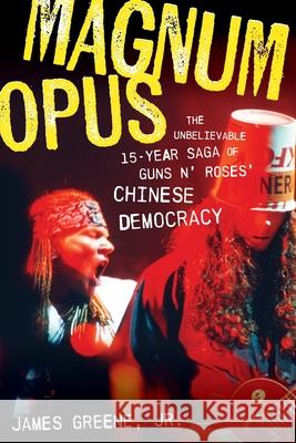Magnum Opus: The Unbelievable 15-Year Saga of Guns N' Roses' Chinese Democracy James (Freelance writer, Austin, TX, USA) Greene Jr. 9781493074785 Backbeat Books - książka