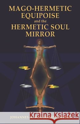 Mago-Hermetic Equipoise and the Hermetic Soul Mirror Windsheimer, Peter Hans, Windsheimer, Peter Hans, Hohenstätten, Johannes H. 9798716409705 Independently Published - książka