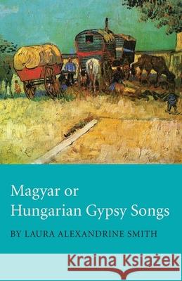 Magyar or Hungarian Gypsy Songs Laura Alexandrine Smith 9781447453611 Read Books - książka