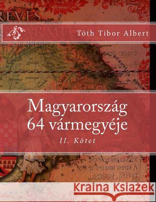 Magyarország 64 Vármegyéje: II. Kötet Toth, Tibor Albert 9781496135094 Createspace - książka