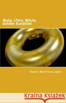 Maha Ultra White Golden Kundalini Ramon Martinez Lopez 9781720403685 Createspace Independent Publishing Platform - książka