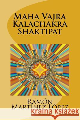 Maha Vajra Kalachakra Shaktipat Ramon Martinez Lopez 9781519180698 Createspace - książka