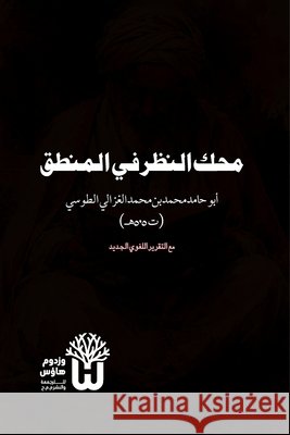Mahakk al Nazar fi al Mantiq - محك النظر في المنطق Al Ghazali, Abu Hamid Muhammad, Siddique, Dr Abu Mazhar Khalid 9789349497399 Jilt Publishers - książka
