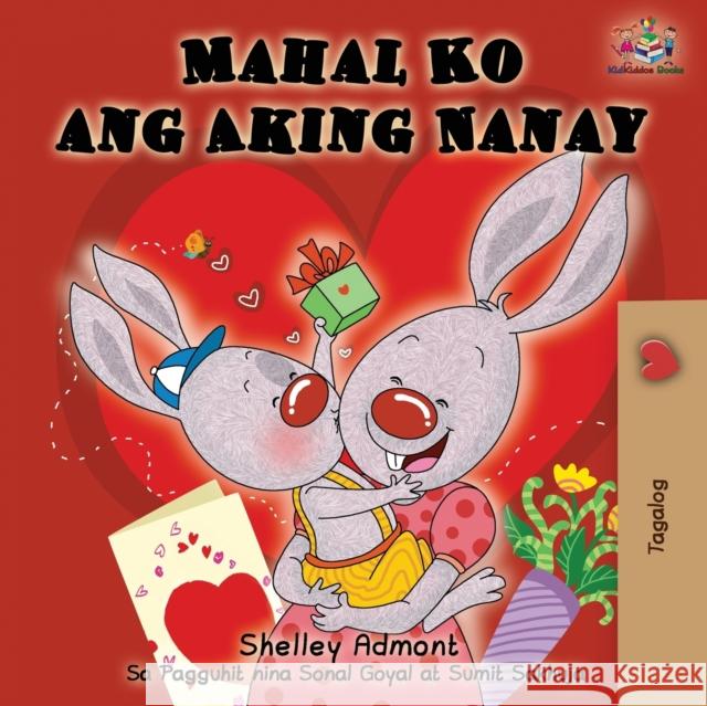 Mahal Ko ang Aking Nanay: I Love My Mom (Tagalog Edition) Shelley Admont Kidkiddos Books 9781525914508 Kidkiddos Books Ltd. - książka