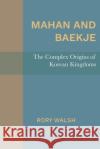 Mahan and Baekje: The Complex Origins of Korean Kingdoms Rory Walsh 9781607855798 Michigan Publishing Services