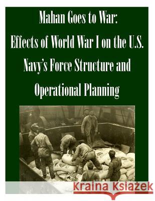 Mahan Goes to War: Effects of World War I on the U.S. Navy's Force Structure and Operational Planning U. S. Army Command and General Staff Col U. S. Army Command and General Staff Col 9781502466273 Createspace - książka