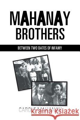 Mahanay Brothers: Between Two Dates of Infamy Carole Mahanay 9781514412329 Xlibris Us - książka