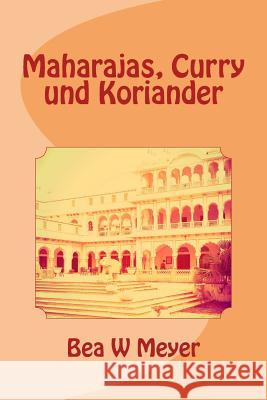 Maharajas, Curry und Koriander Meyer, Bea W. 9781536898736 Createspace Independent Publishing Platform - książka