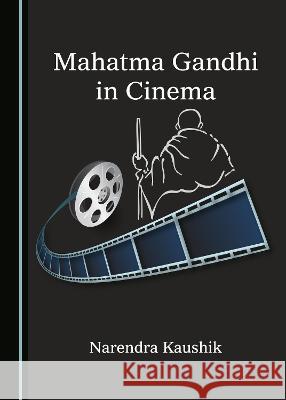 Mahatma Gandhi in Cinema Narendra Kaushik 9781527564640 Cambridge Scholars Publishing - książka