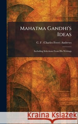 Mahatma Gandhi's Ideas: Including Selections From His Writings Andrews, C. F. (Charles Freer) 9781025818726 Tradd Street Press - książka