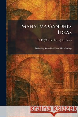 Mahatma Gandhi's Ideas: Including Selections From His Writings Andrews, C. F. (Charles Freer) 9781025822495 Tradd Street Press - książka