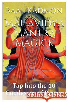 Mahavidya Mantra Magick: Tap Into the 10 Goddesses of Power Baal Kadmon 9781519278012 Createspace - książka