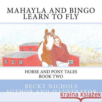 Mahayla and Bingo Learn to Fly: Horse and Pony Tales Book Two Becky Nichols Becky Nichols 9781469901343 Createspace - książka