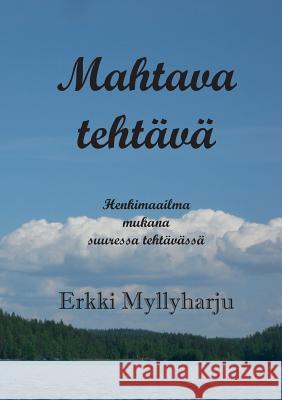 Mahtava tehtävä: Henkimaailma mukana suuressa tehtävässä Myllyharju, Erkki 9789523184916 Books on Demand - książka