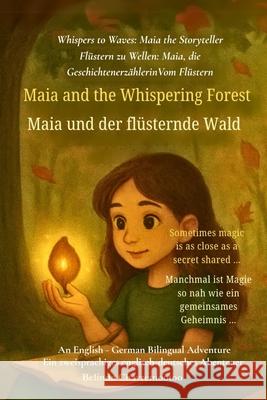 Maia and the Whispering Forest (An English - German Bilingual Adventure): A bilingual English-German children's adventure about courage, friendship, a Belinda Chavremootoo 9781997792246 Belinda Chavremootoo - książka