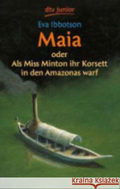 Maia oder Als Miss Minton ihr Korsett in den Amazonas warf : Auf der Kinder- und Jugendbuchliste SR, WDR, Radio Bremen, Sommer 2003 Ibbotson, Eva   9783423709972 DTV - książka