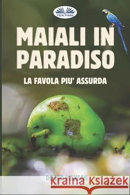 Maiali in Paradiso: La favola più assurda Roger Maxson, Simona Casaccia 9788835431282 Tektime - książka